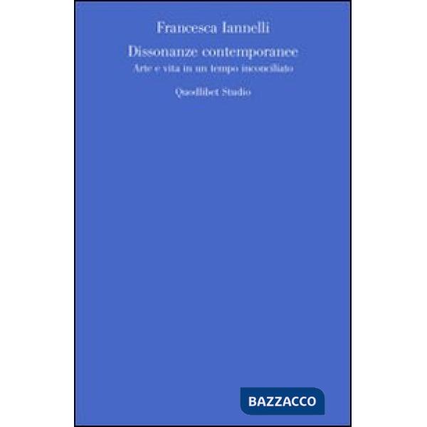 Dissonanze contemporanee. Arte e vita in un tempo inconciliato