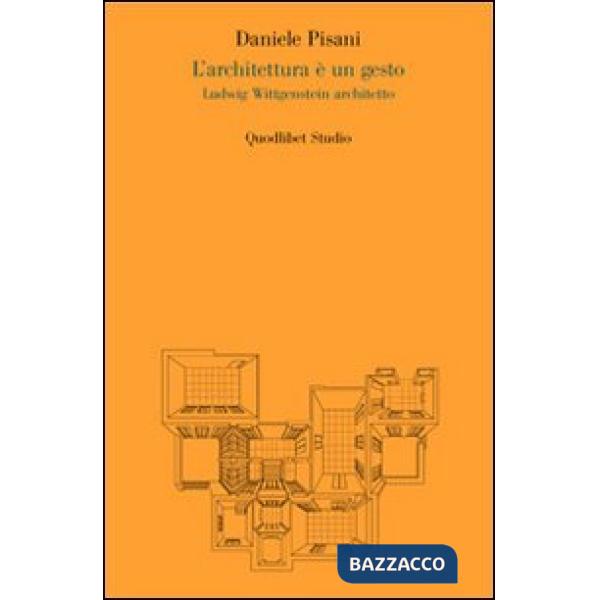 Architettura è un gesto. Ludwig Wittgenstein architetto. Ediz. illustrata (L')