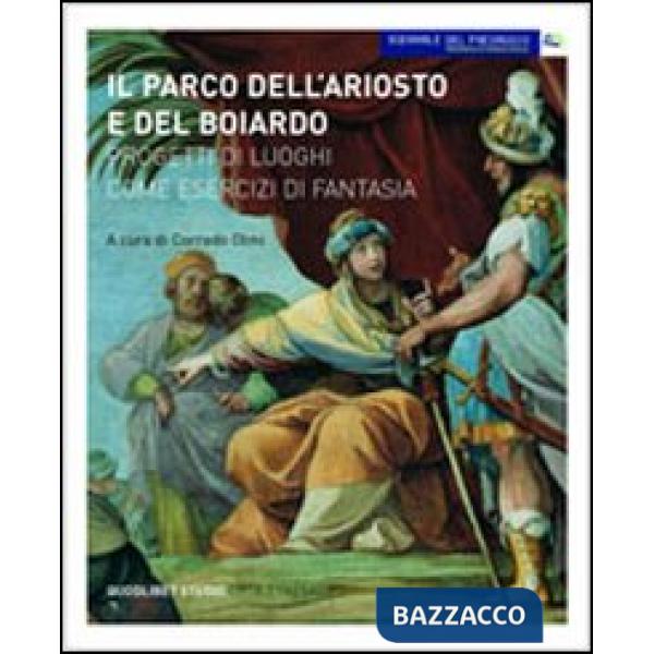 Parco dell'Ariosto e del Boiardo. Progetti di luoghi come esercizi di fantasia. Ediz. illustrata (Il)