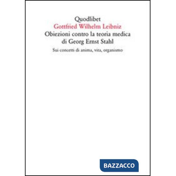 Obiezioni contro la teoria medica di Georg Ernst Stahl. Sui concetti di anima, vita, organismo. Testo latino a fronte