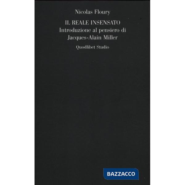 Reale insensato. Introduzione al pensiero di Jacques-Alain Miller (Il)