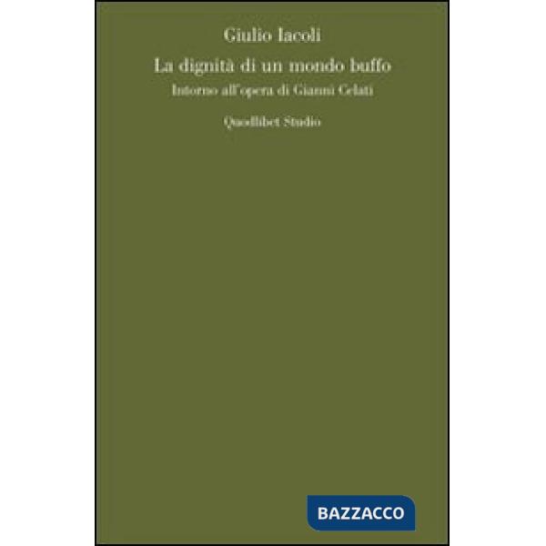 Dignità di un mondo buffo. Intorno all'opera di Gianni Celati (La)