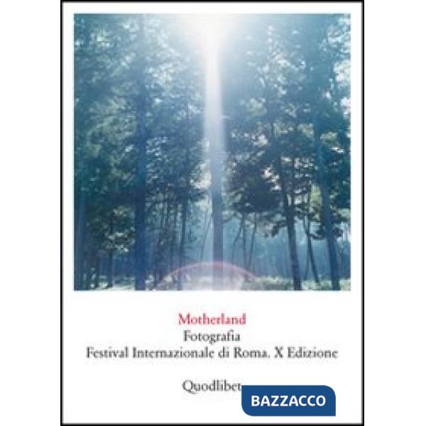 Motherland. Fotografia. Festival internazionale di Roma. X edizione. Ediz. illustrata