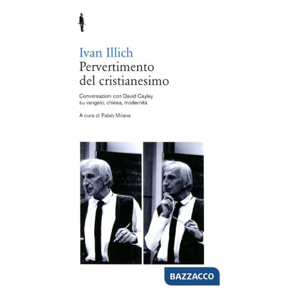 Pervertimento del cristianesimo. Conversazioni con David Cayley su Vangelo, chiesa, modernità