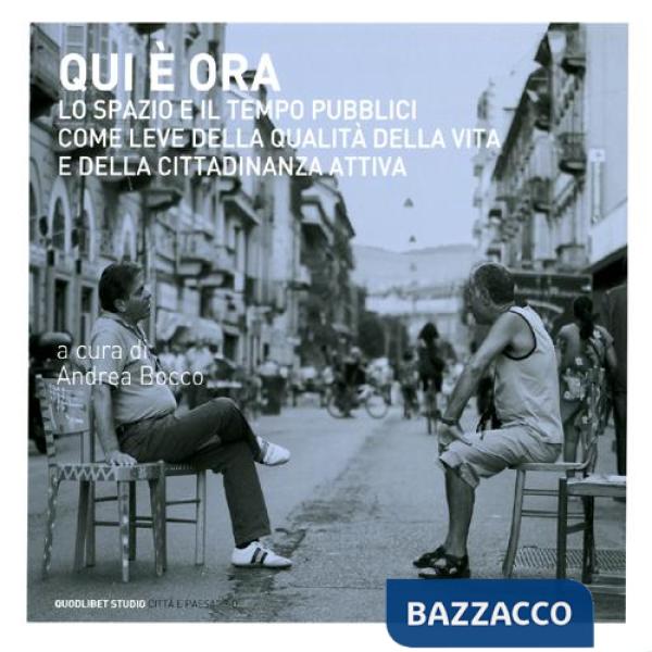 Qui è ora. Lo spazio e il tempo pubblici come leve della qualità della vita e della cittadinanza attiva. Atti del convegno inter