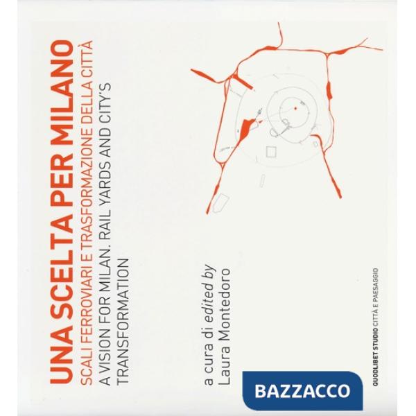 Scelta per Milano. Scali ferroviari e trasformazione della città. Ediz. italiana e inglese (Una)
