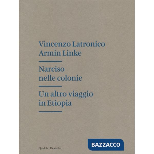 Narciso nelle colonie. Un altro viaggio in Etiopia. Ediz. illustrata