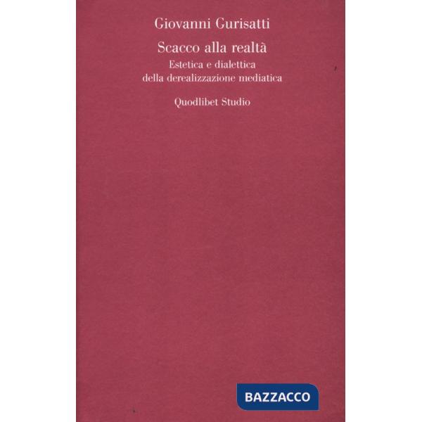 Scacco alla realtà. Estetica e dialettica della derealizzazione mediatica