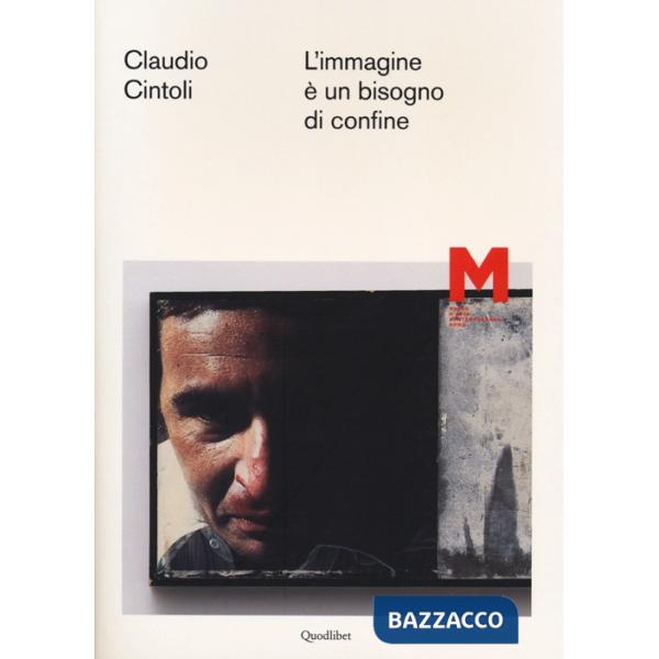 Claudio Cintoli. L'immagine è un bisogno di confine. Ediz. illustrata