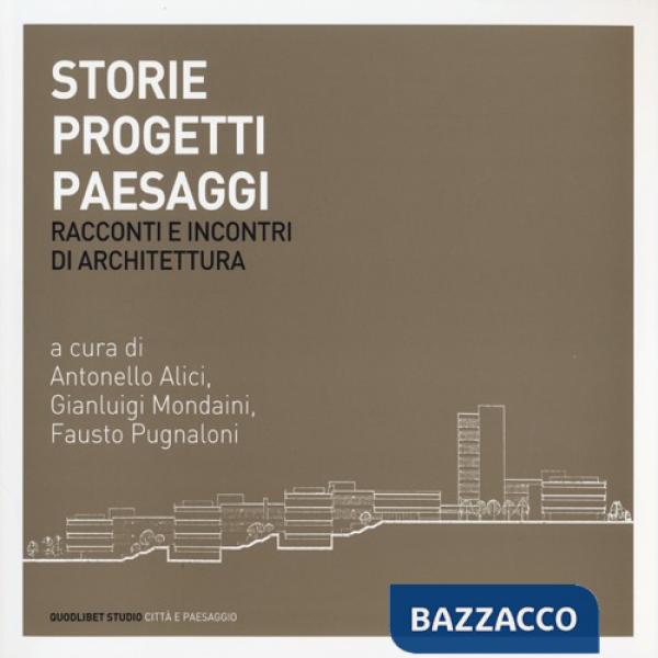 Storie progetti paesaggi. Racconti e incontri di architettura. Ediz. illustrata