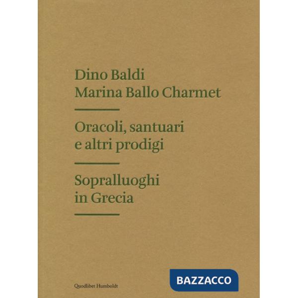 Oracoli, santuari e altri prodigi. Sopralluoghi in Grecia. Ediz. illustrata