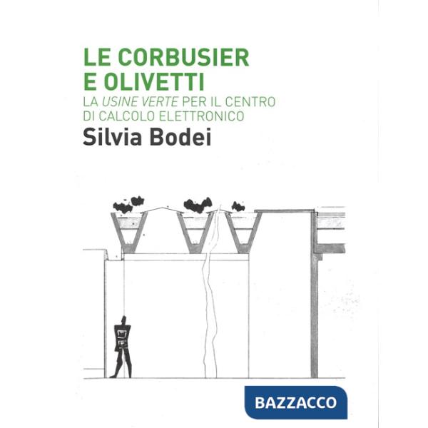 Le Corbusier e Olivetti. La «Usine Verte» per il Centro di calcolo elettronico. Ediz. illustrata