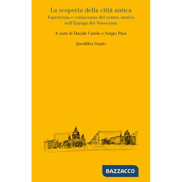 Scoperta della città antica. Esperienza e conoscenza del centro storico nell'Europa del Novecento (La)
