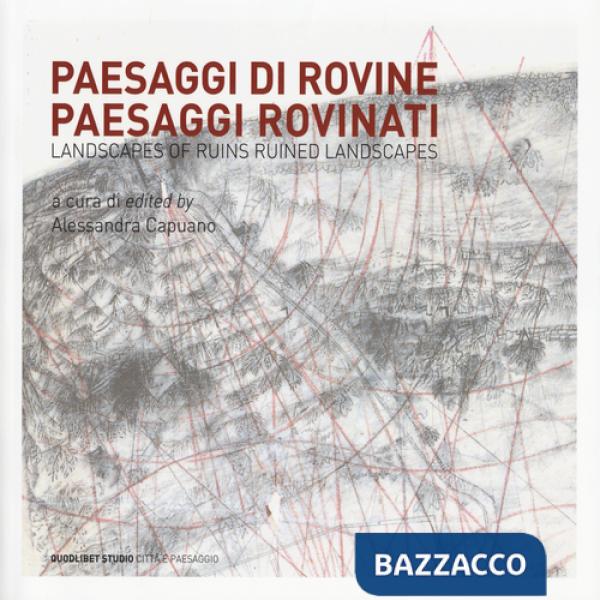 Paesaggi di rovine e paesaggi rovinati-Landscapes of ruins ruined landscapes. Ediz. bilingue