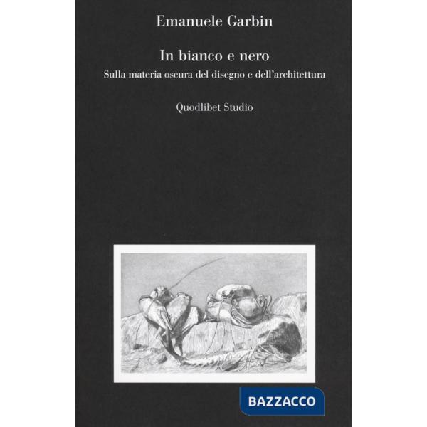 In bianco e nero. Sulla materia oscura del disegno e dell'architettura