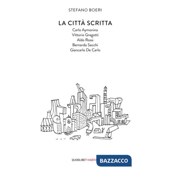 Città scritta. Carlo Aymonino, Vittorio Gregotti, Aldo Rossi, Bernardo Secchi, Giancarlo De Carlo (La)