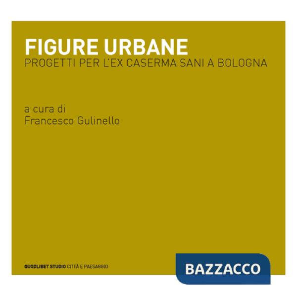 Figure urbane. Progetti per l'ex caserma Sani a Bologna