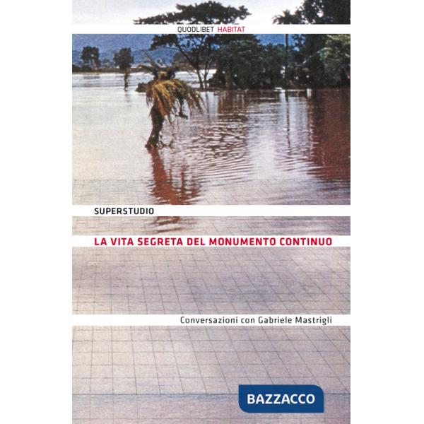 Vita segreta del Monumento Continuo. Conversazioni con Gabriele Mastrigli. Ediz. illustrata (La)