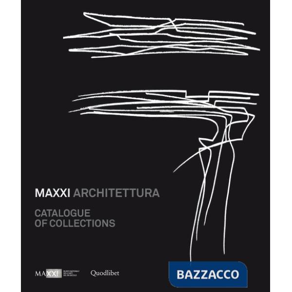 MAXXI architetura. Catalogue of collections. Ediz. illustrata
