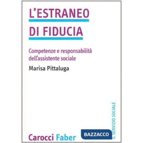 Estraneo di fiducia. Competenze e responsabilità dell'assistente sociale (L')