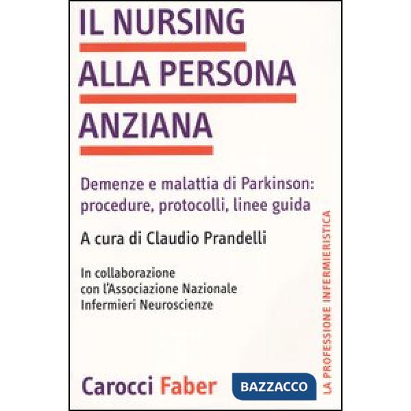 Nursing alla persona anziana. Demenze e malattia di Parkinson: procedure, protocolli, linee guida (Il)