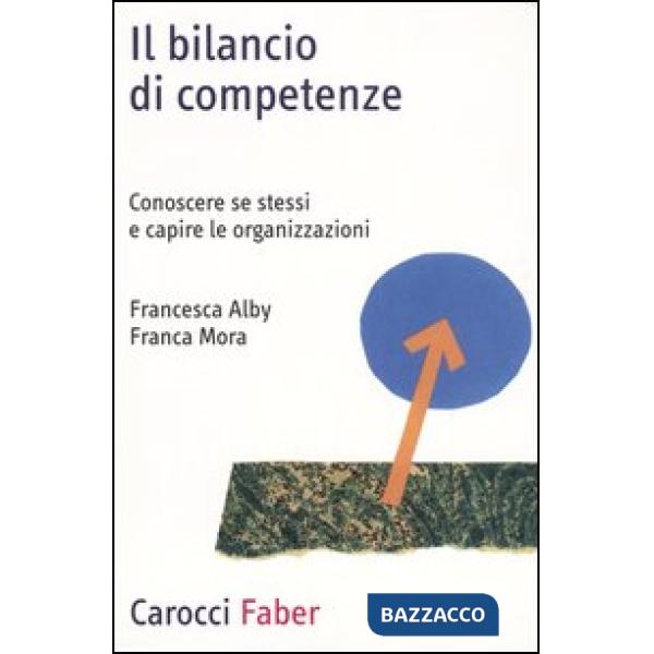 Bilancio di competenze. Conoscere se stessi e capire le organizzazioni (Il)
