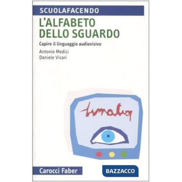 Alfabeto dello sguardo. Capire il linguaggio audiovisivo (L')