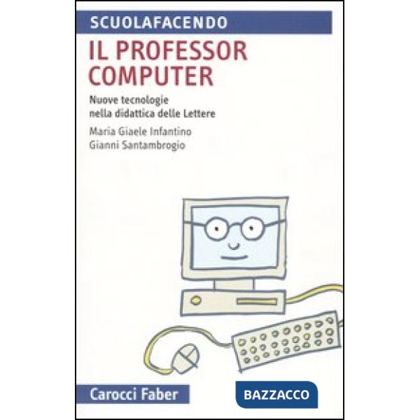 Professor computer. Nuove tecnologie nella didattica delle Lettere (Il)