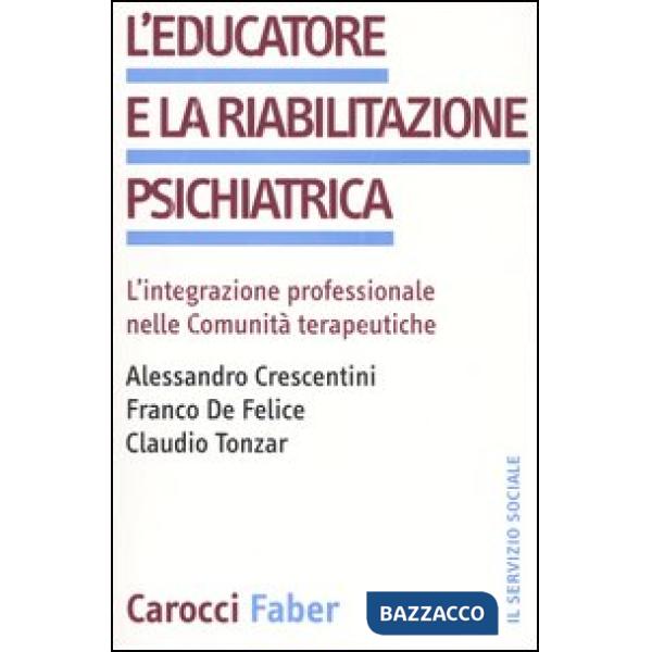 Educatore e la riabilitazione psichiatrica. L'integrazione professionale nelle comunità terapeutiche (L')