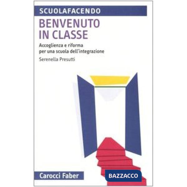 Benvenuto in classe. Accoglienza e riforma per una scuola dell'integrazione