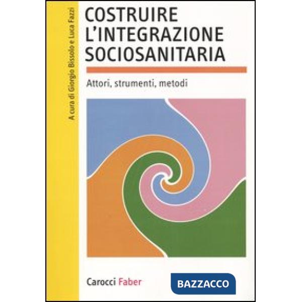 Costruire l'integrazione sociosanitaria. Attori, strumenti, metodi