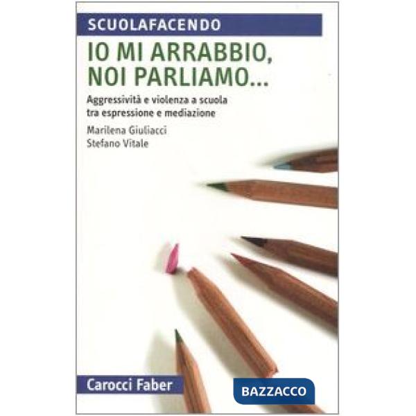 Io mi arrabbio, noi parliamo... Aggressività e violenza a scuola tra espressione