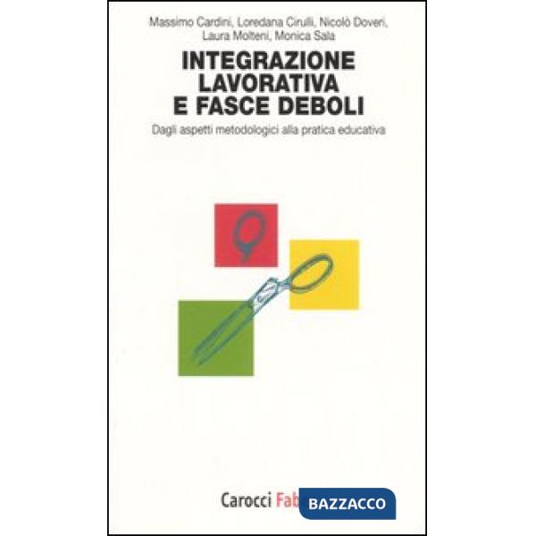 Integrazione lavorativa e fasce deboli. Dagli aspetti metodologici alla pratica educativa (L')