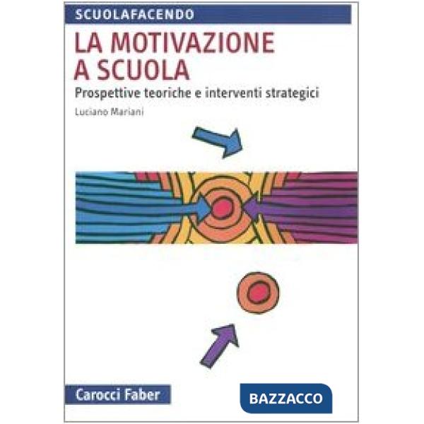 Motivazione a scuola. Prospettive teoriche e interventi strategici (La)