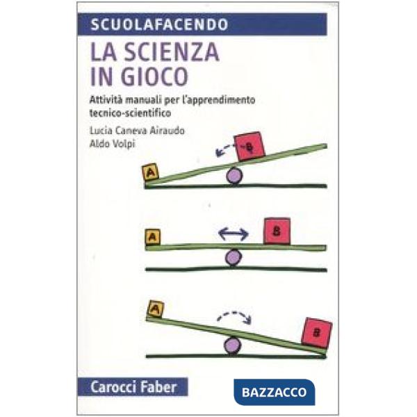 Scienza in gioco. Attività manuali per l'apprendimento tecnico-scientifico (La)