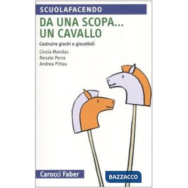 Da una scopa... un cavallo. Costruire giochi e giocattoli