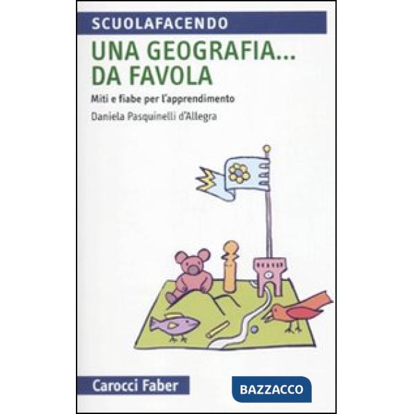 Geografia... Da favola. Miti e fiabe per l'apprendimento (Una)