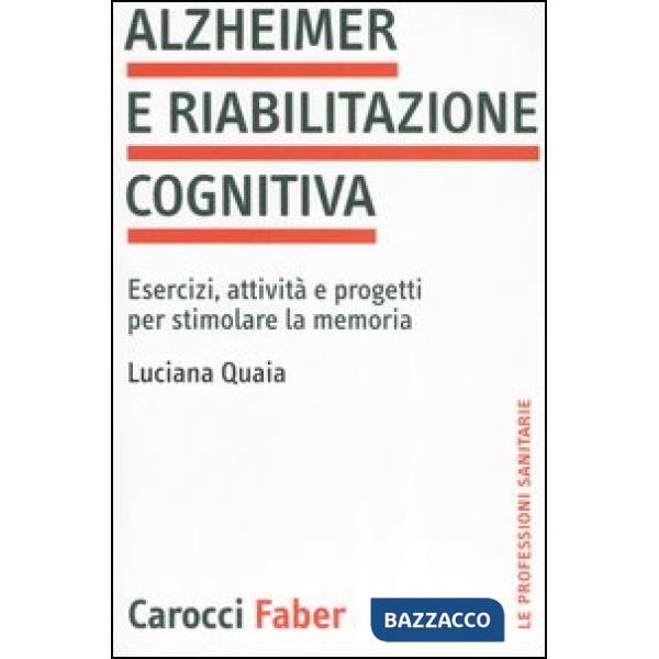 Alzheimer e riabilitazione cognitiva. Esercizi, attività e progetti per stimolar