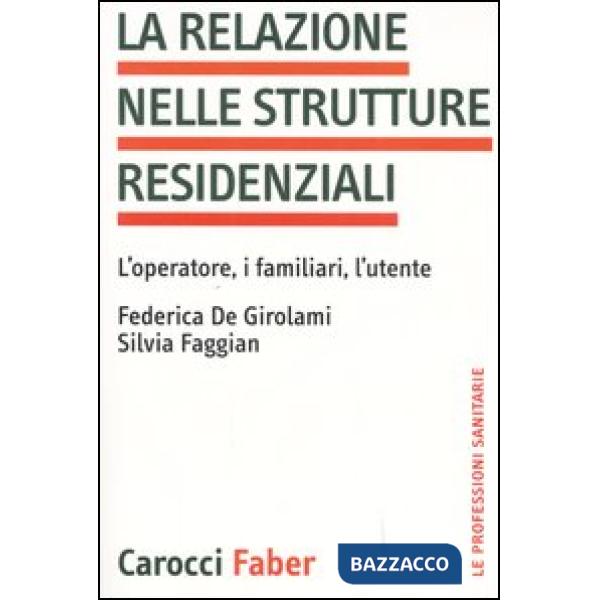 Relazione nelle strutture residenziali. L'operatore, i familiari, l'utente (La)