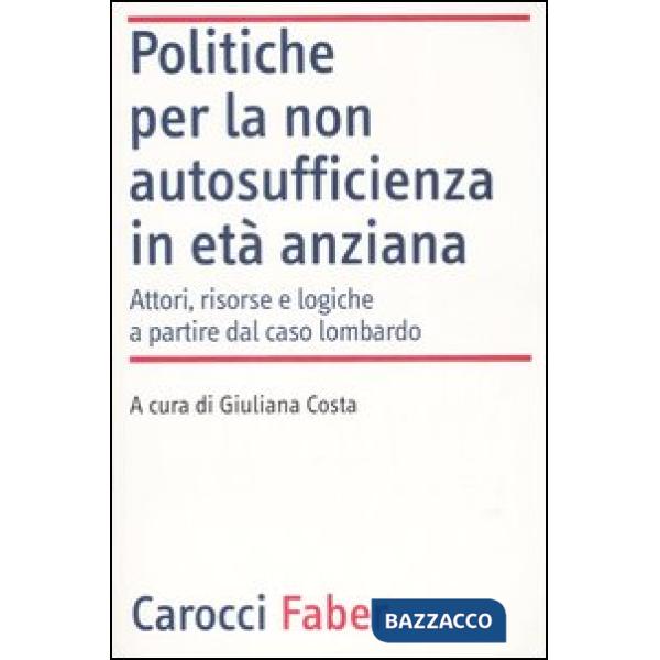 Politiche per la non autosufficienza in età anziana. Attori, risorse e logiche a partire dal caso lombardo