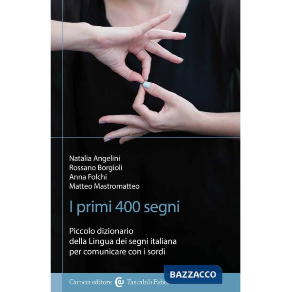 Primi 400 segni. Piccolo dizionario della lingua dei segni italiana per comunicare con i sordi. Ediz. illustrata (I)