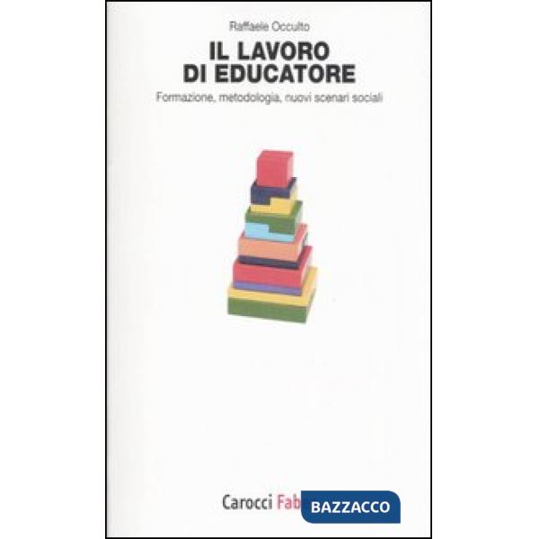 Lavoro di educatore. Formazione, metodologia, nuovi scenari sociali (Il)