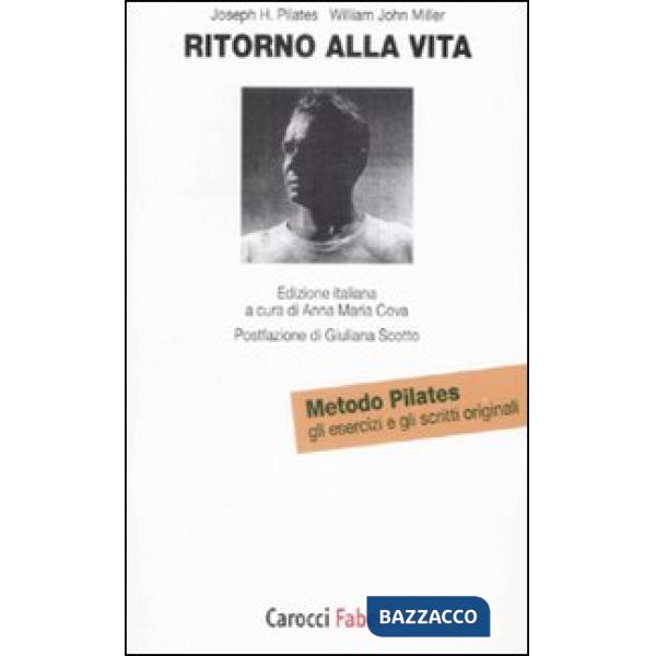 Ritorno alla vita. Gli esercizi e gli scritti originali del metodo Pilates