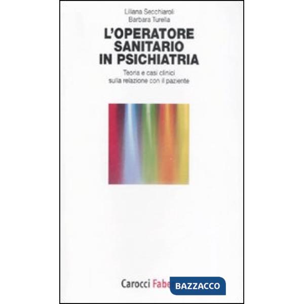 Operatore sanitario in psichiatria. Teoria e casi clinici sulla relazione con il