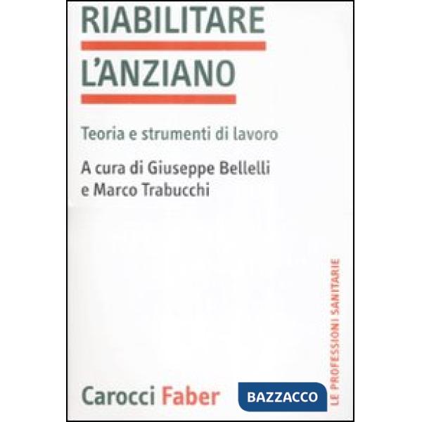 Riabilitare l'anziano. Teoria e strumenti di lavoro