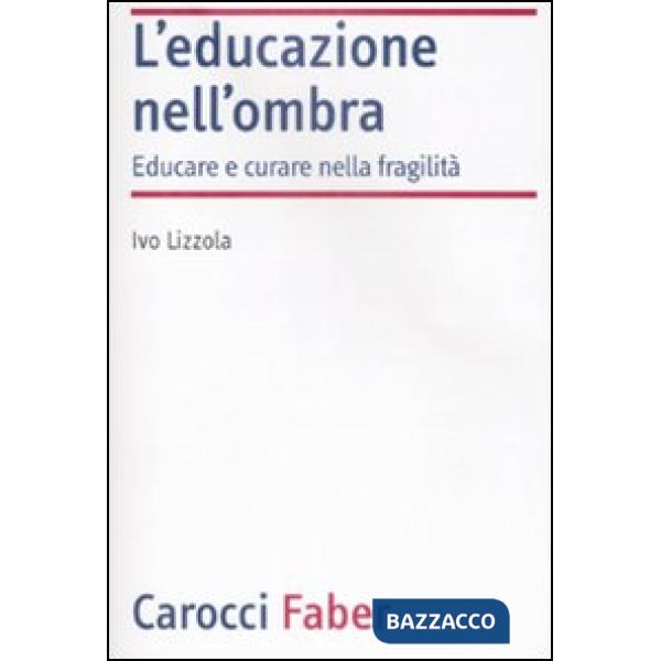 Educazione nell'ombra. Aver cura della fragilità (L')