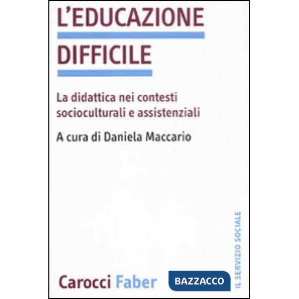 Educazione difficile. La didattica nei contesti socioculturali e assistenziali (L')