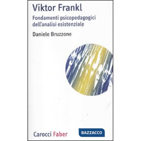 Viktor Frankl. Fondamenti psicopedagogici dell'analisi esistenziale e logoterapi
