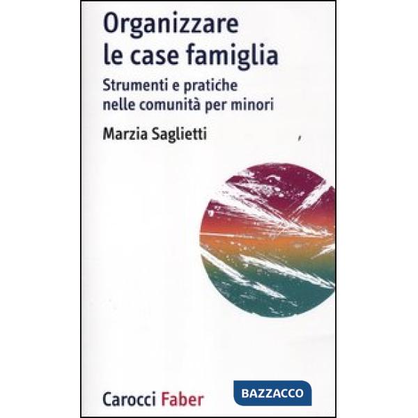 Organizzare le case famiglia. Strumenti e pratiche nelle comunità per minori