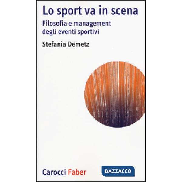 Sport va in scena. Filosofia e management degli eventi sportivi (Lo)